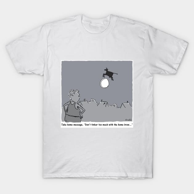 Careful what you put in the home brew T-Shirt by mellish